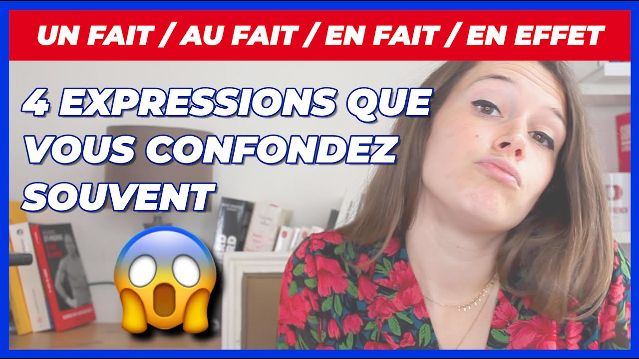 4 EXPRESSIONS QUE VOUS CONFONDEZ SOUVENT - UN FAIT / AU FAIT / EN FAIT / EN EFFET