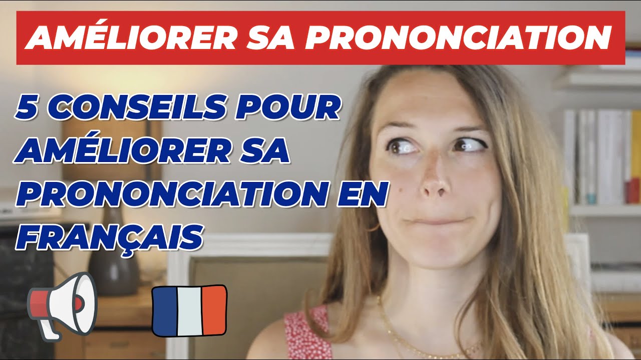 5 CONSEILS POUR AMÉLIORER SA PRONONCIATION EN FRANÇAIS