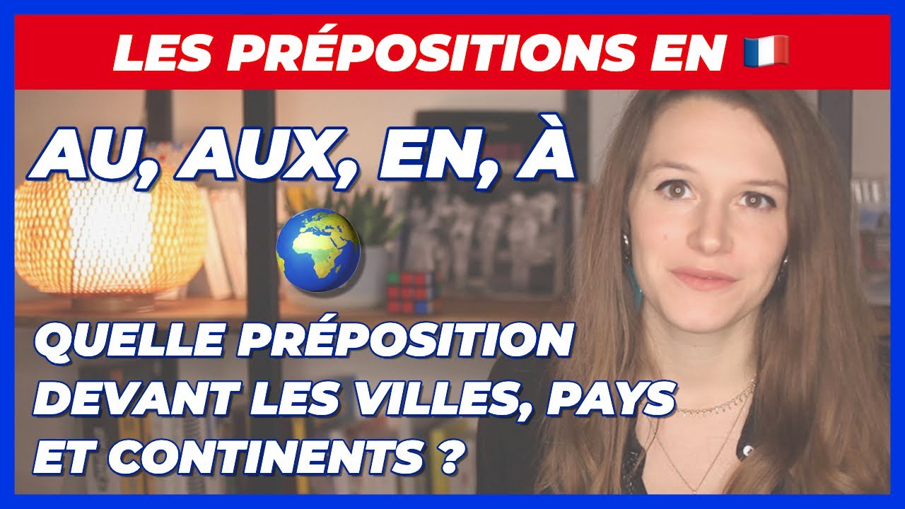 À, AU, AUX, EN… LES PRÉPOSITIONS EN FRANÇAIS DEVANT LES VILLES, PAYS, CONTINENTS - GRAMMAIRE