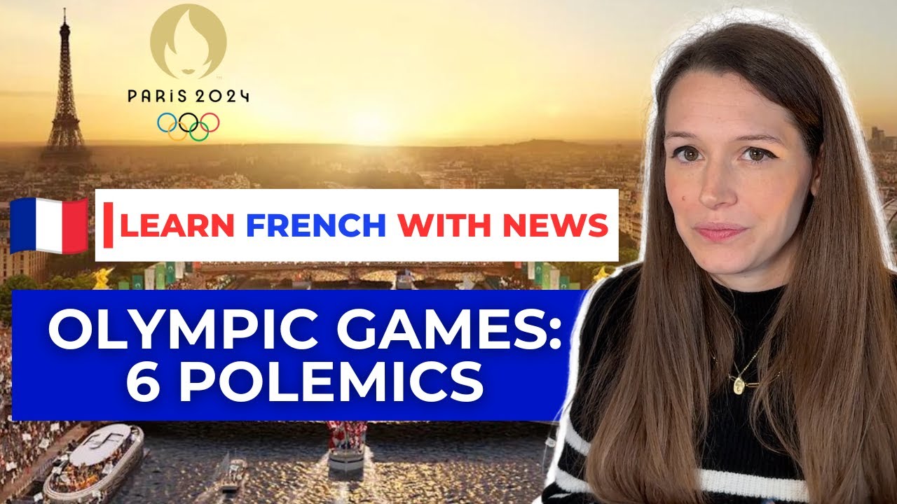 Learn French with News #11 - CONTROVERSIES about the 2024 Olympics in Paris
