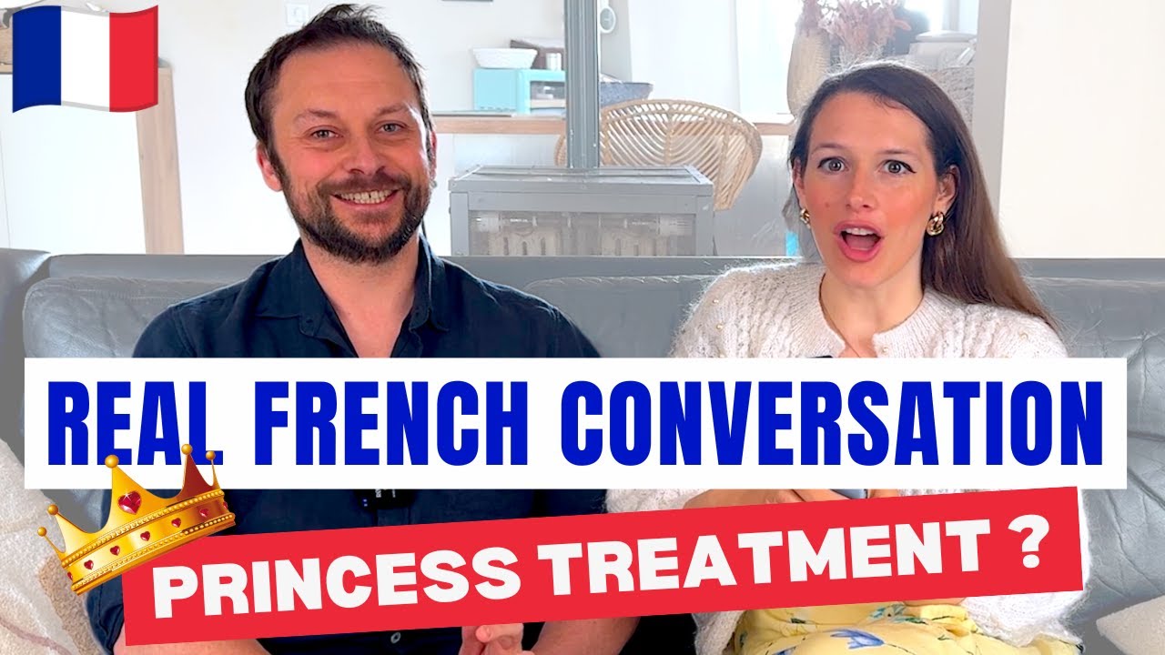 Traitement de princesse ? REAL FRENCH CONVERSATION