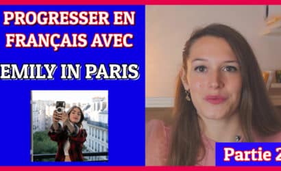 APPRENDRE LE FRANÇAIS AVEC EMILY IN PARIS (NETLIX) – Vocabulaire des épisodes 4 – 5 – 6